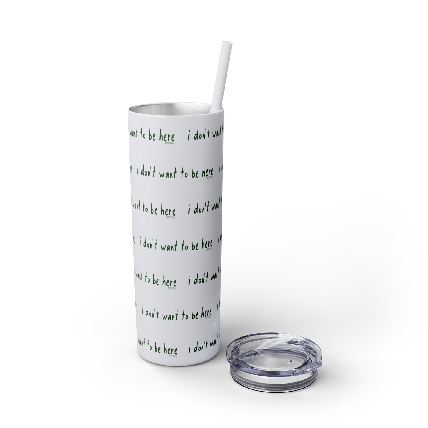 I Don't Want To Be Here - Skinny Tumbler with Straw, 20oz