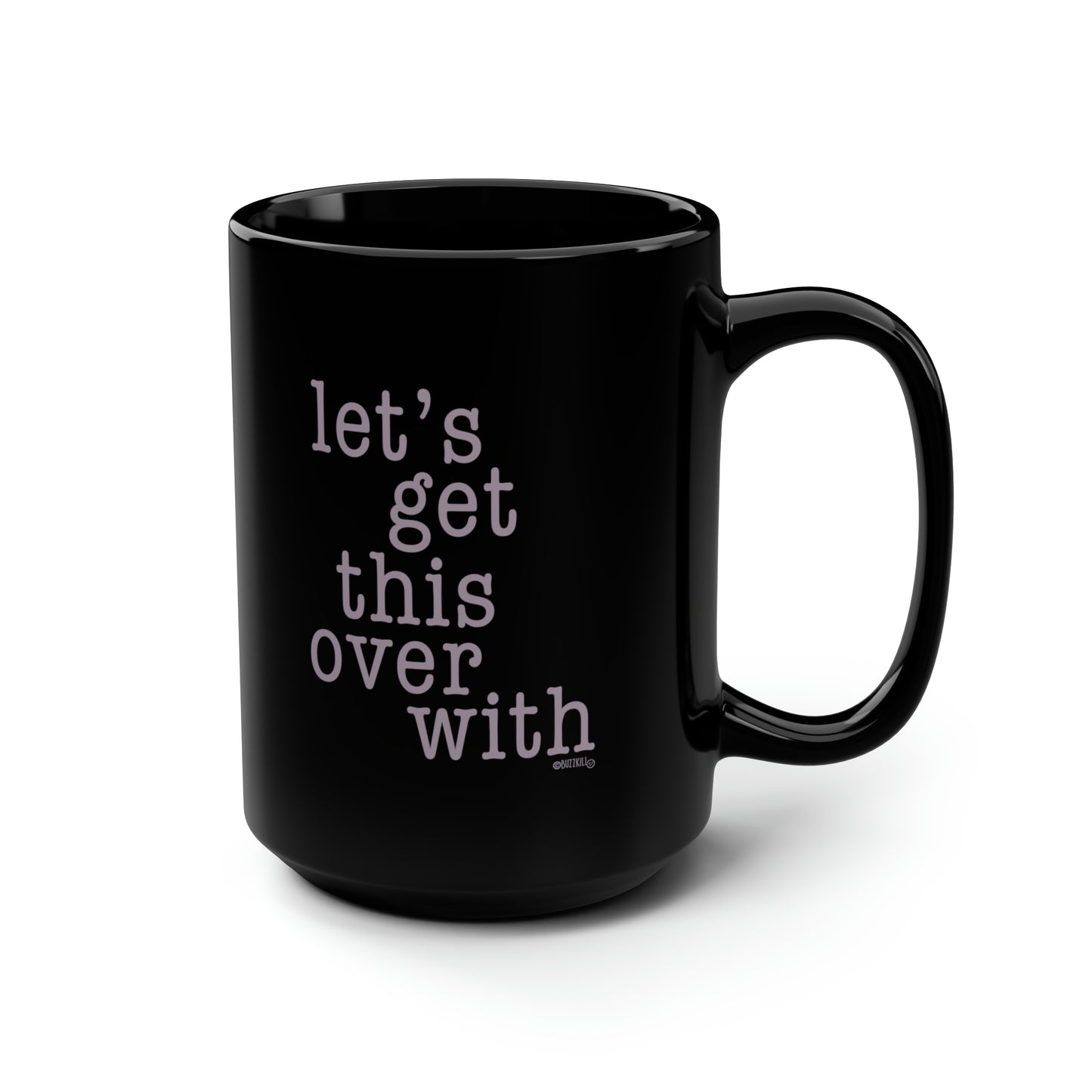 Let's Get This Over With - Black Mug, 15oz