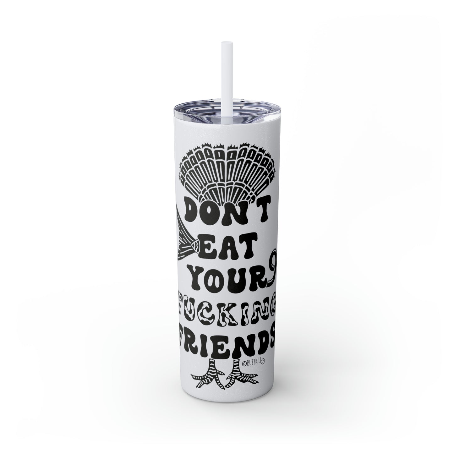 Don't Eat Your Fucking Friends - Skinny Tumbler with Straw, 20oz