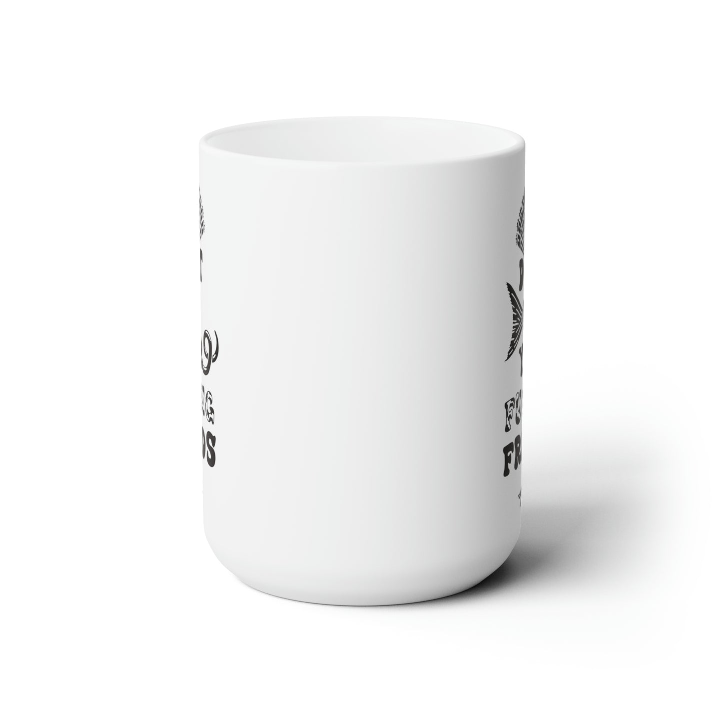 Don't Eat Your Fucking Friends - Ceramic Mug 15oz
