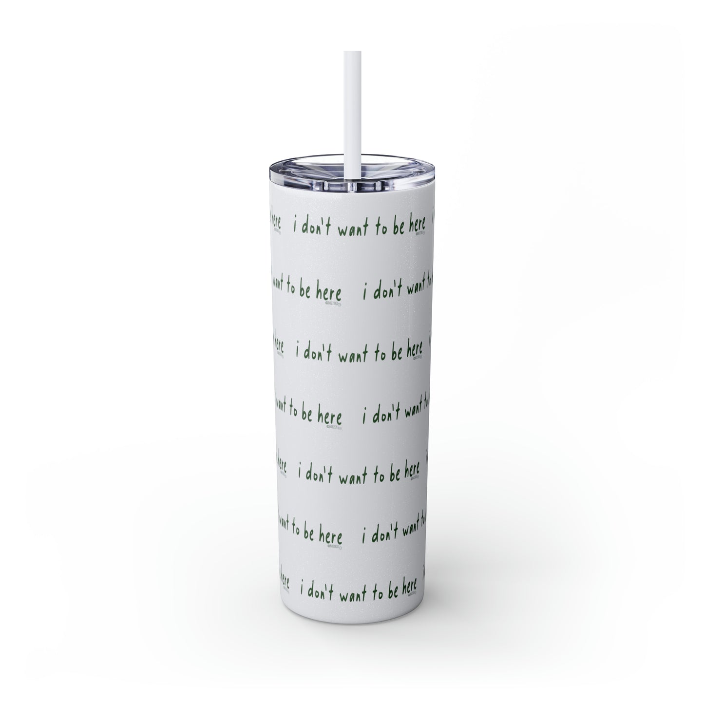 I Don't Want To Be Here - Skinny Tumbler with Straw, 20oz
