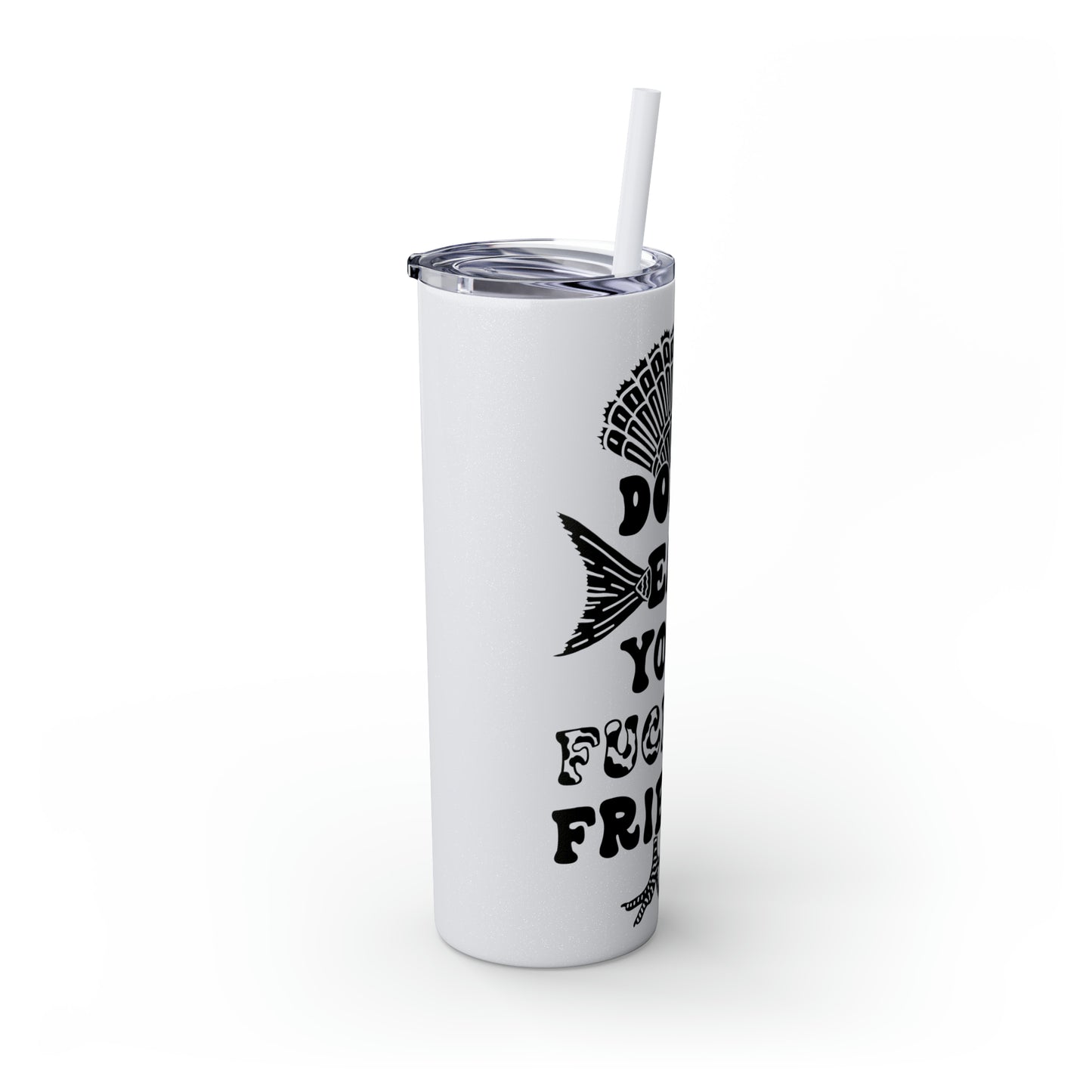 Don't Eat Your Fucking Friends - Skinny Tumbler with Straw, 20oz