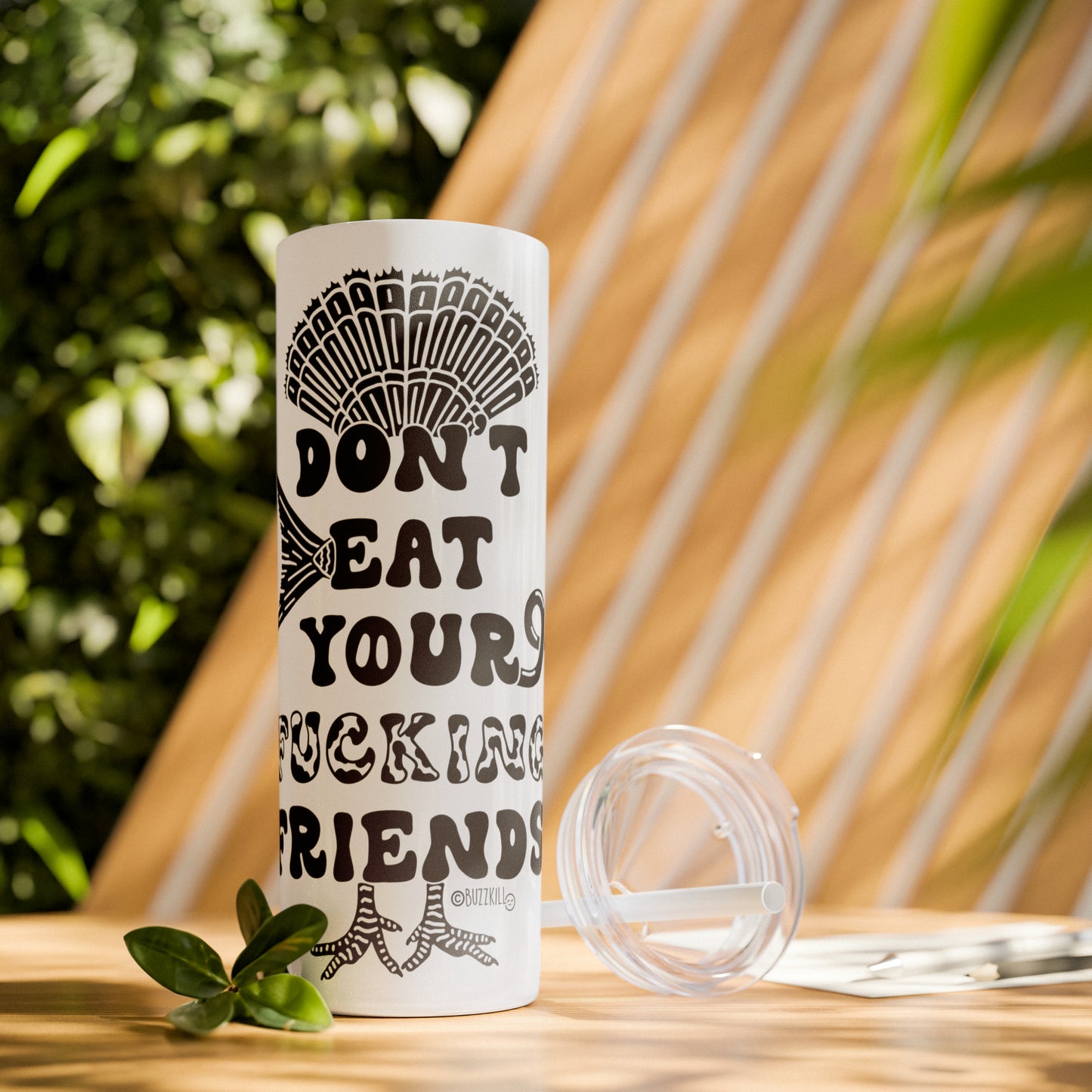 Don't Eat Your Fucking Friends - Skinny Tumbler with Straw, 20oz