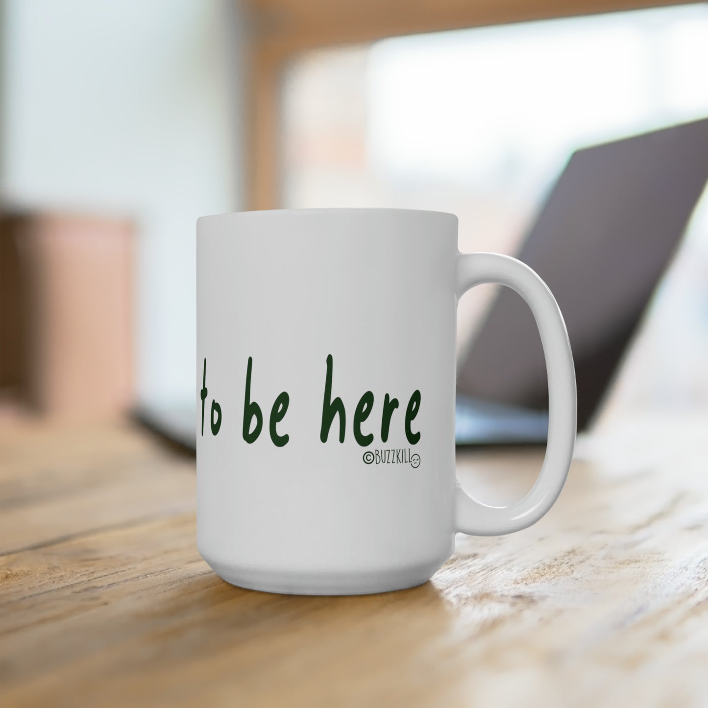 I Don't Want To Be Here - Ceramic Mug 15oz