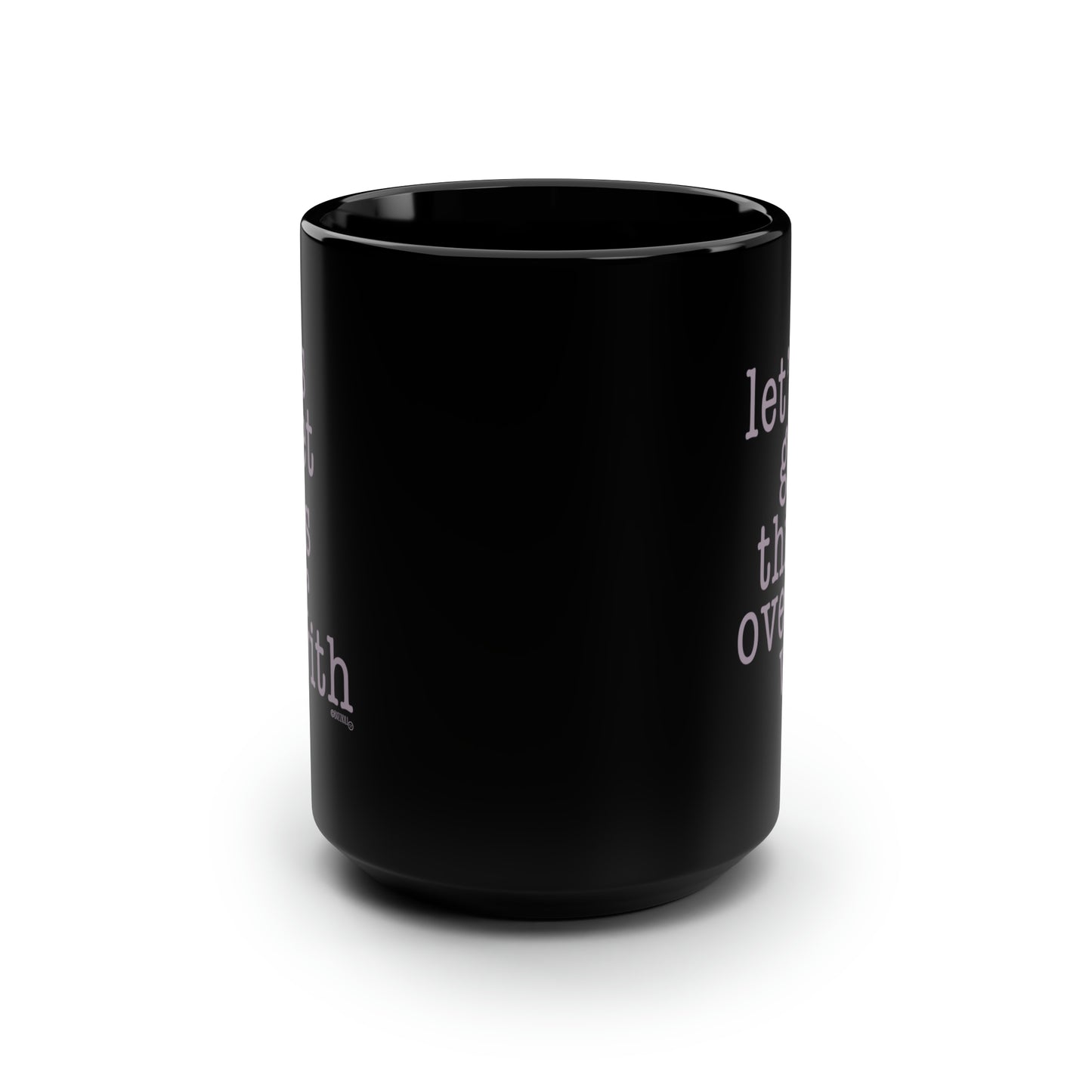 Let's Get This Over With - Black Mug, 15oz