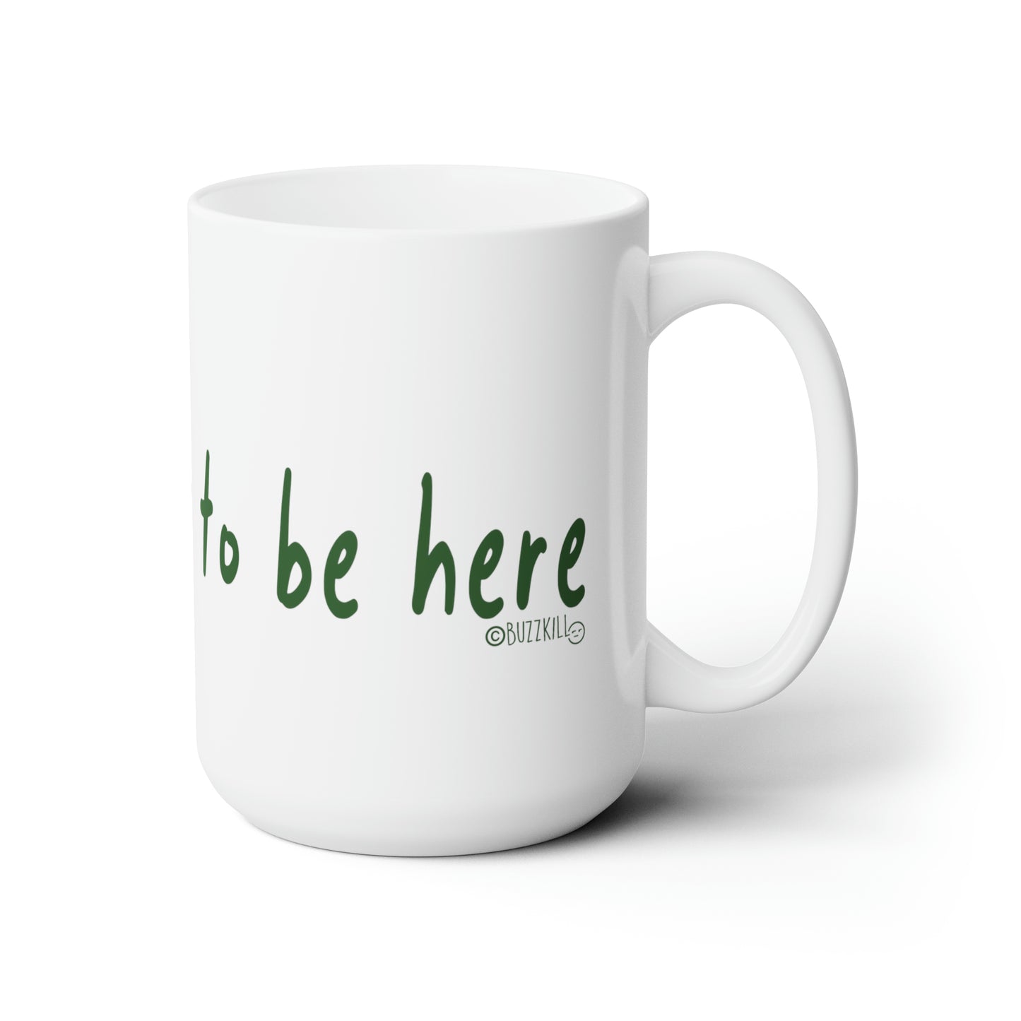 I Don't Want To Be Here - Ceramic Mug 15oz