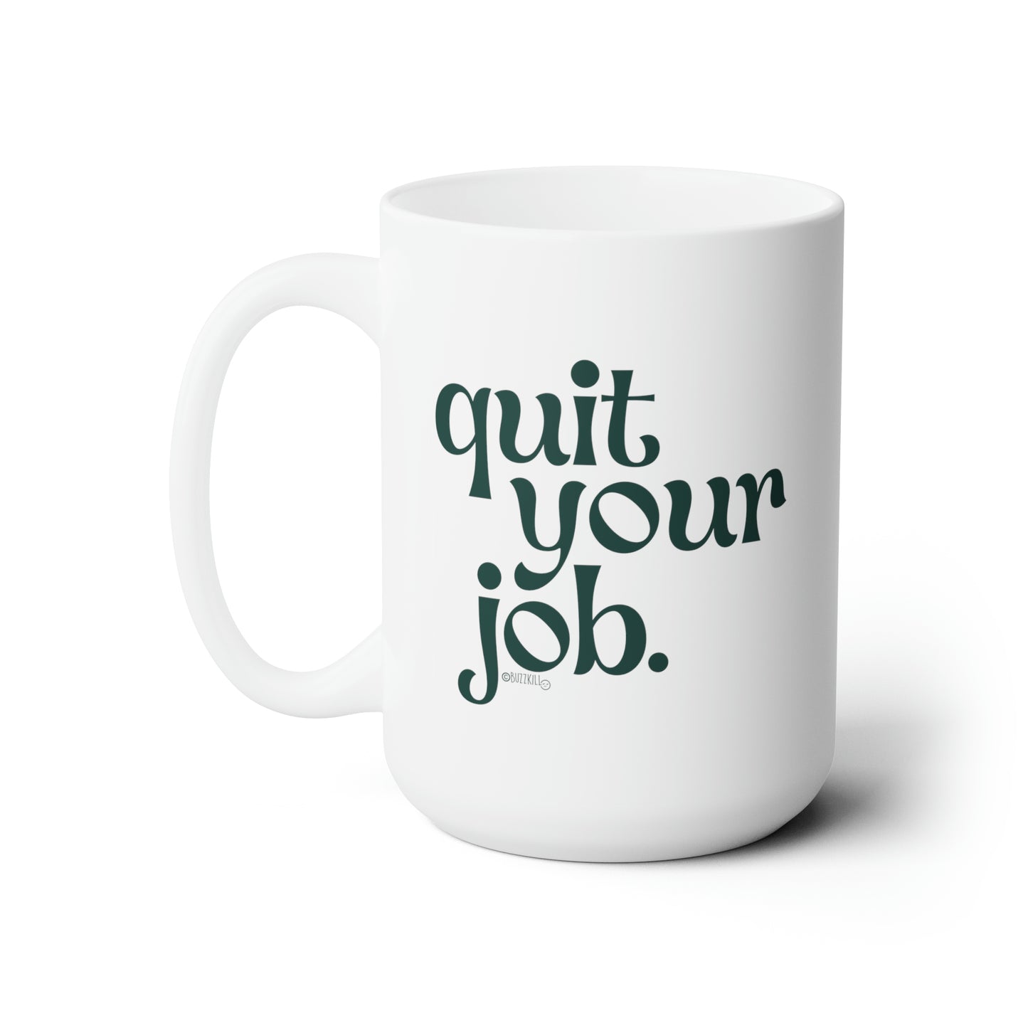 Quit Your Job - Ceramic Mug 15oz