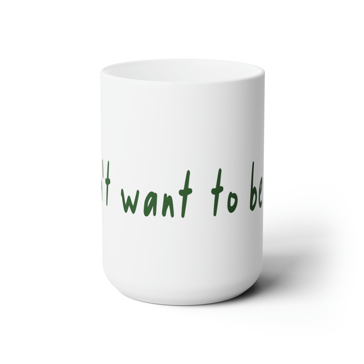 I Don't Want To Be Here - Ceramic Mug 15oz