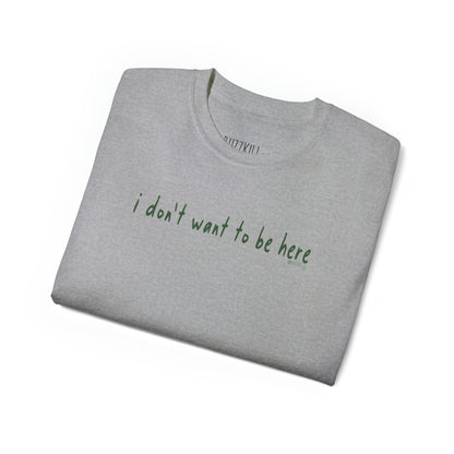 I Don't Want To Be Here - Unisex Ultra Cotton Tee