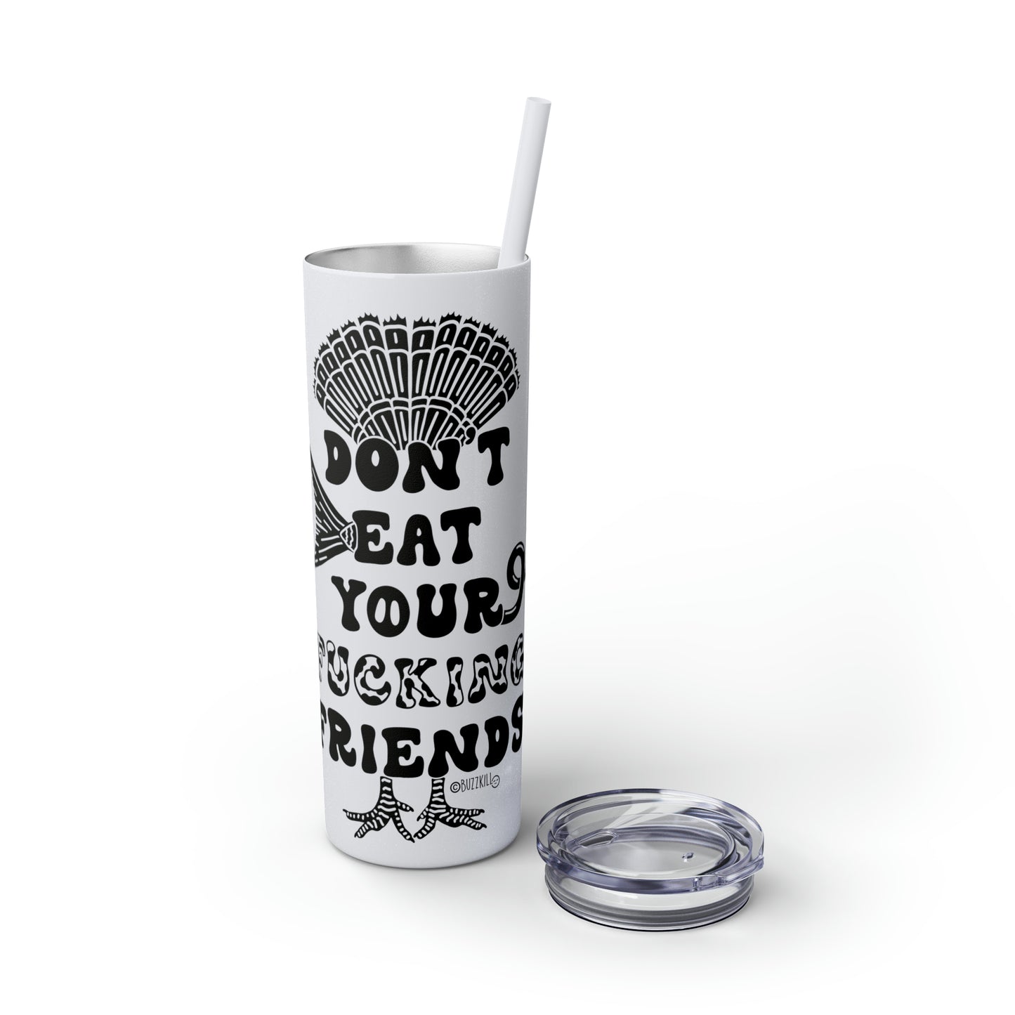 Don't Eat Your Fucking Friends - Skinny Tumbler with Straw, 20oz