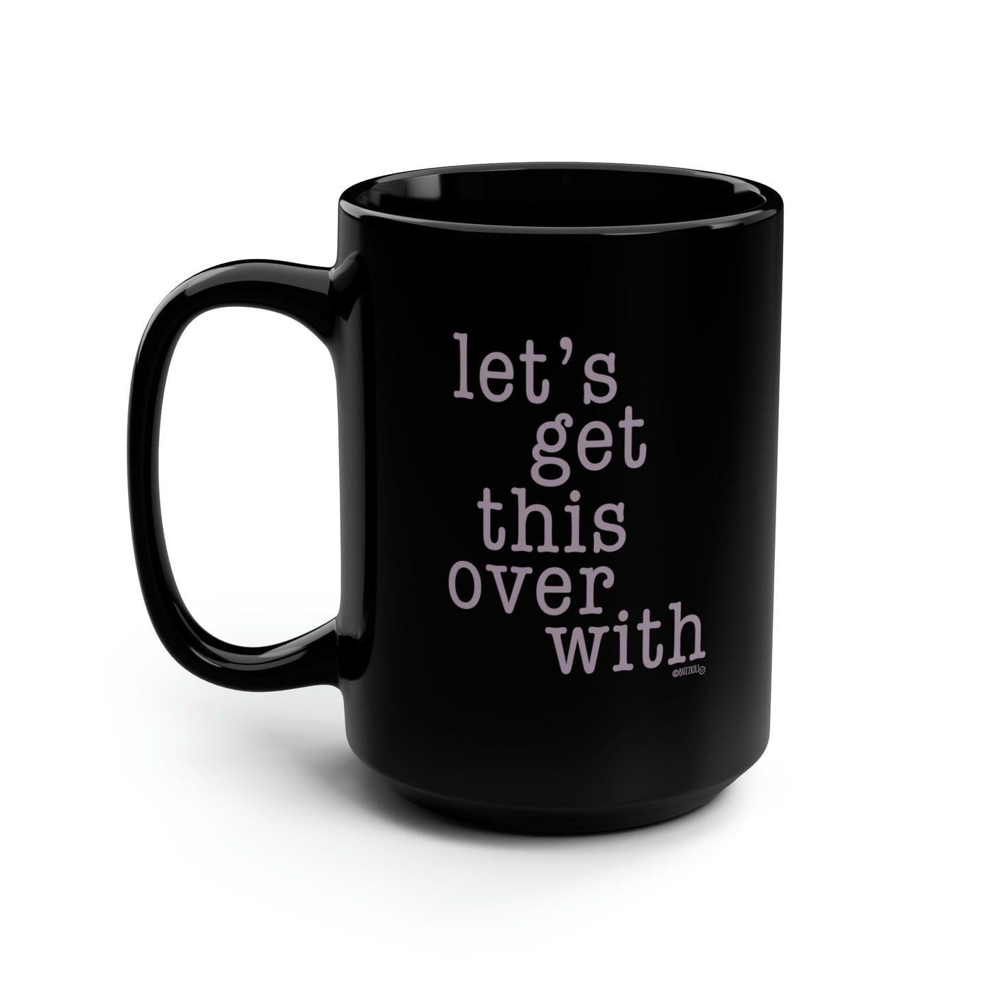 Let's Get This Over With - Black Mug, 15oz