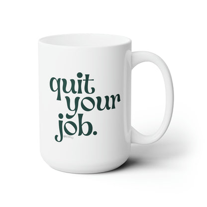 Quit Your Job - Ceramic Mug 15oz
