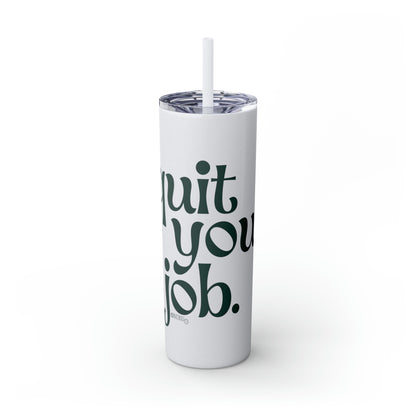 Quit Your Job - Skinny Tumbler with Straw, 20oz