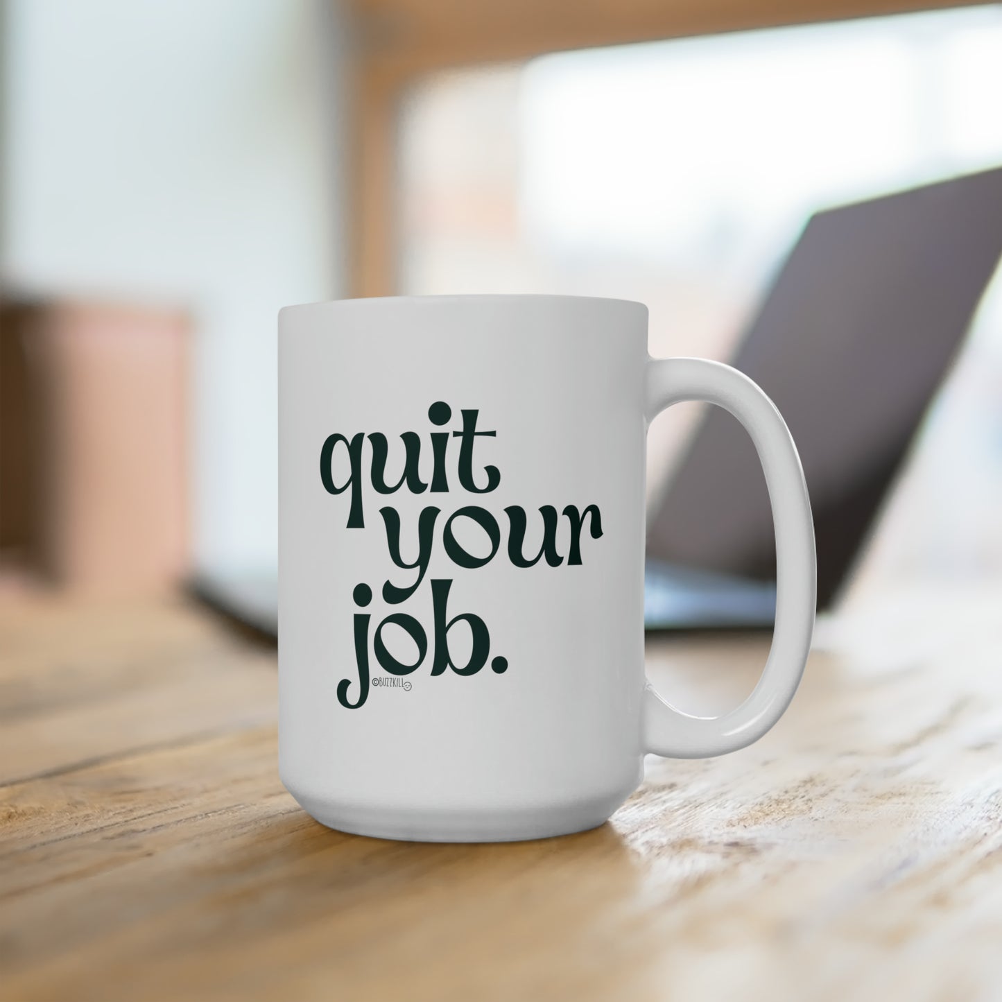 Quit Your Job - Ceramic Mug 15oz