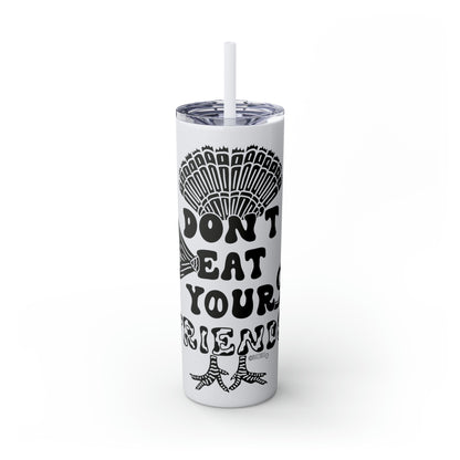 Don't Eat Your Friends - Skinny Tumbler with Straw, 20oz