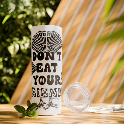 Don't Eat Your Friends - Skinny Tumbler with Straw, 20oz